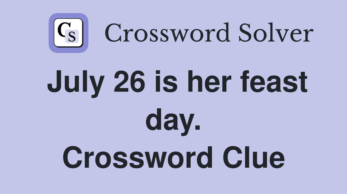 July 26 is her feast day. Crossword Clue
