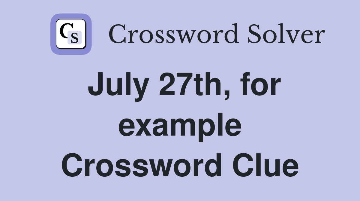 July 27th, for example Crossword Clue