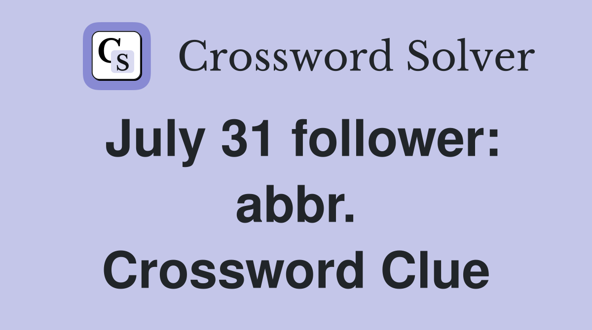 July 31 follower: abbr. Crossword Clue