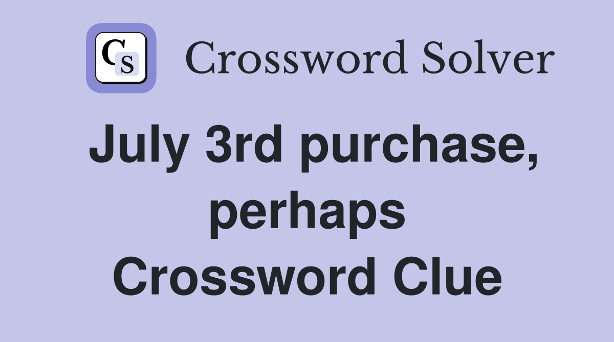 July 3rd purchase, perhaps Crossword Clue