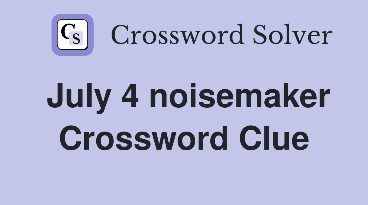 July 4 noisemaker Crossword Clue