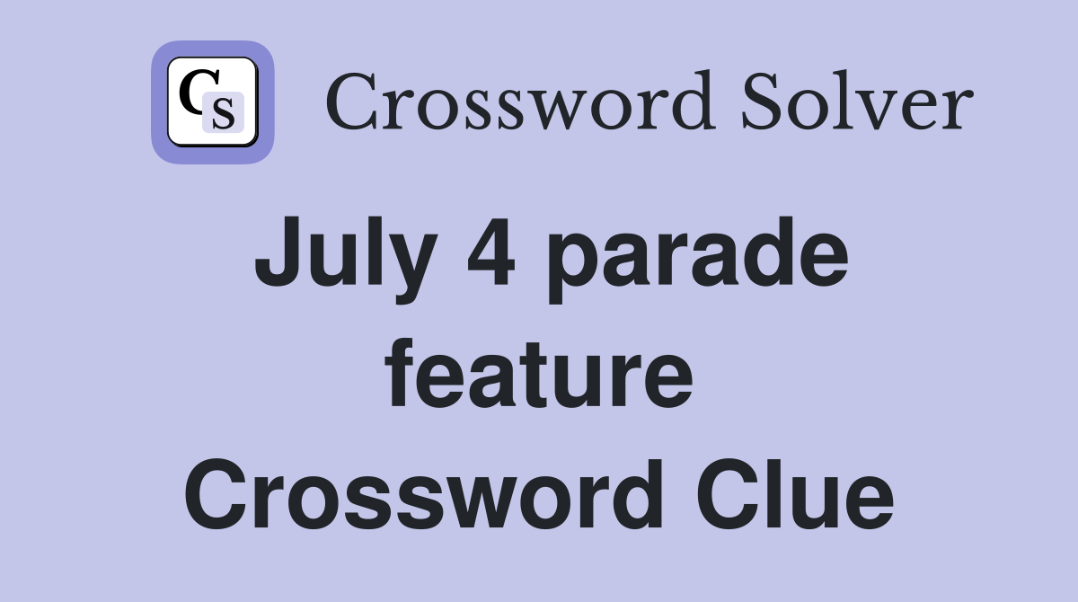 July 4 parade feature Crossword Clue