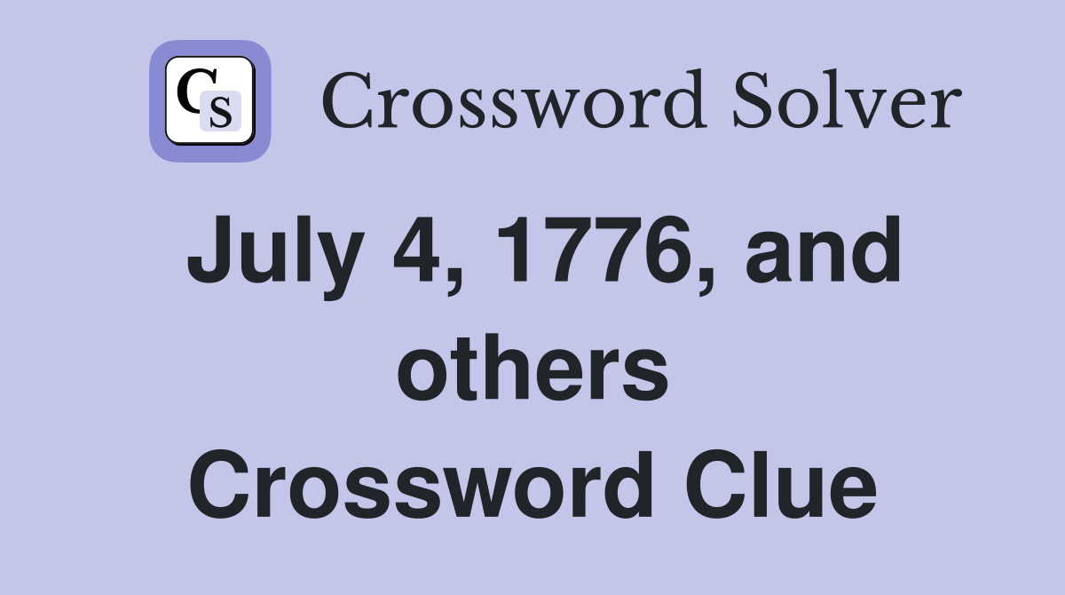 July 4, 1776, and others Crossword Clue