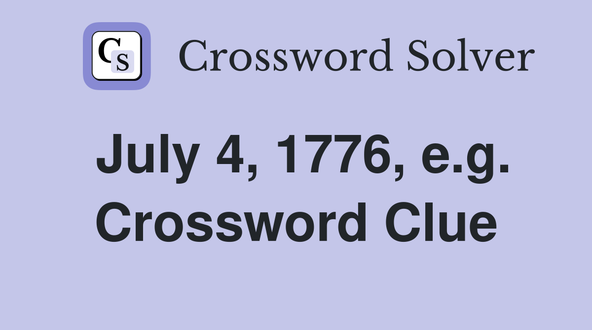 July 4, 1776, e.g. Crossword Clue