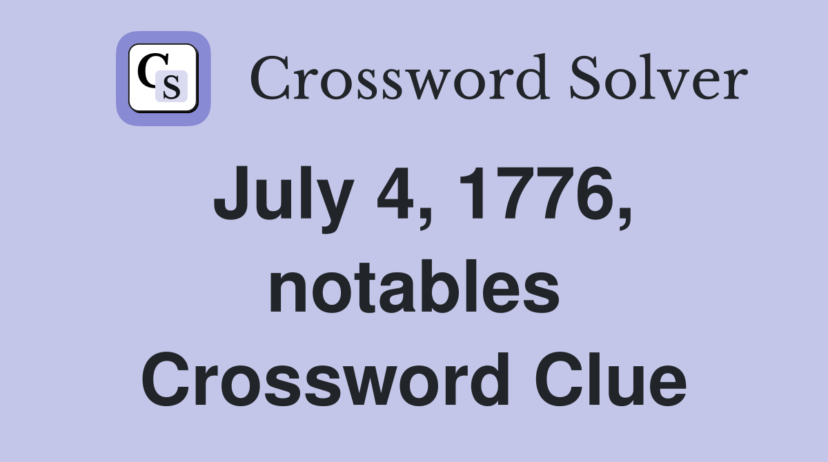 July 4, 1776, notables Crossword Clue