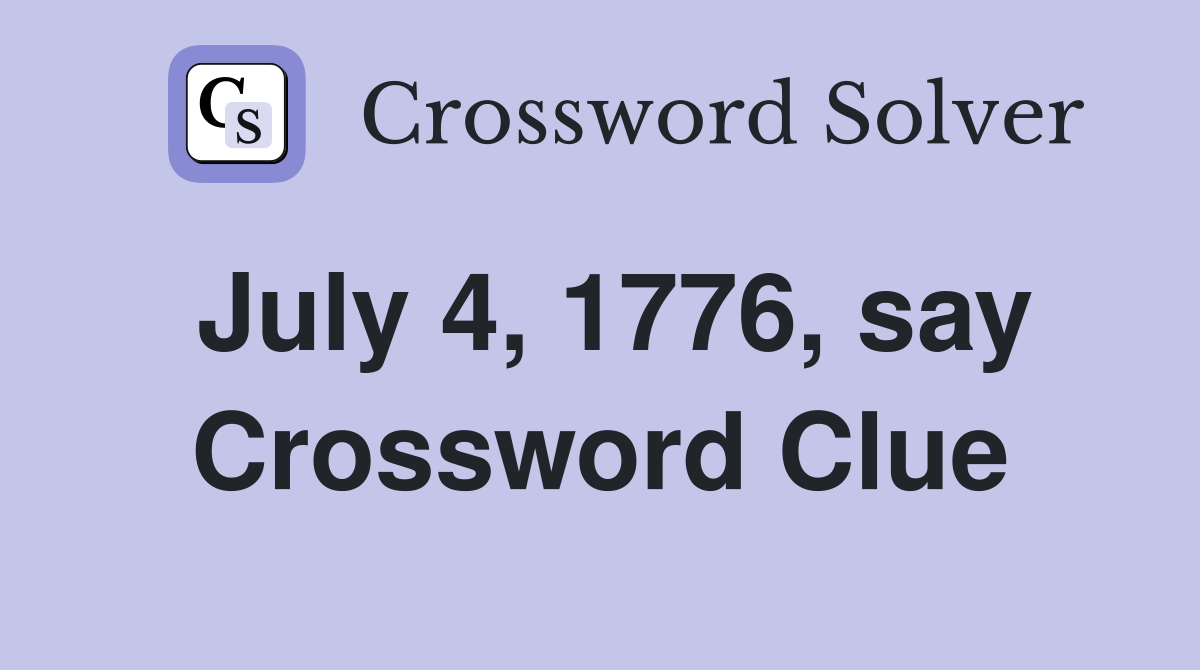 July 4, 1776, say Crossword Clue