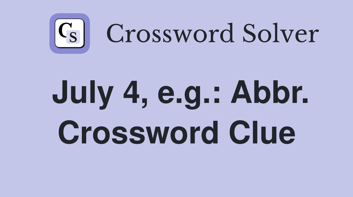 July 4, e.g.: Abbr. Crossword Clue