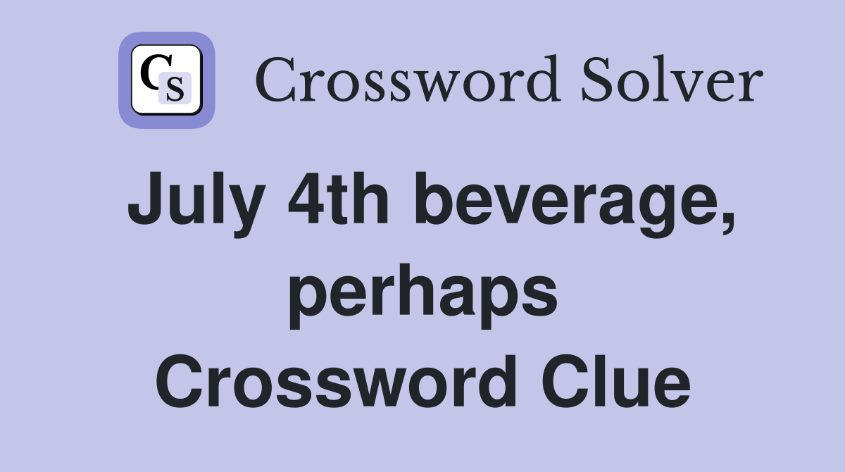 July 4th beverage, perhaps Crossword Clue