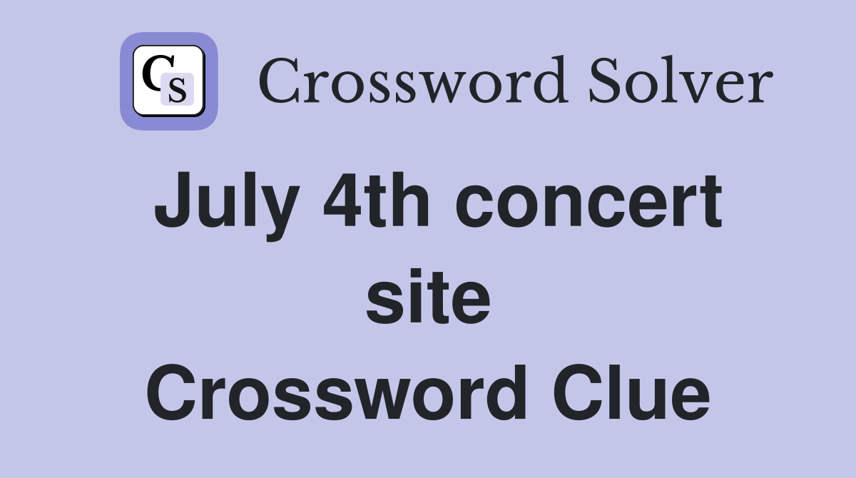 July 4th concert site Crossword Clue