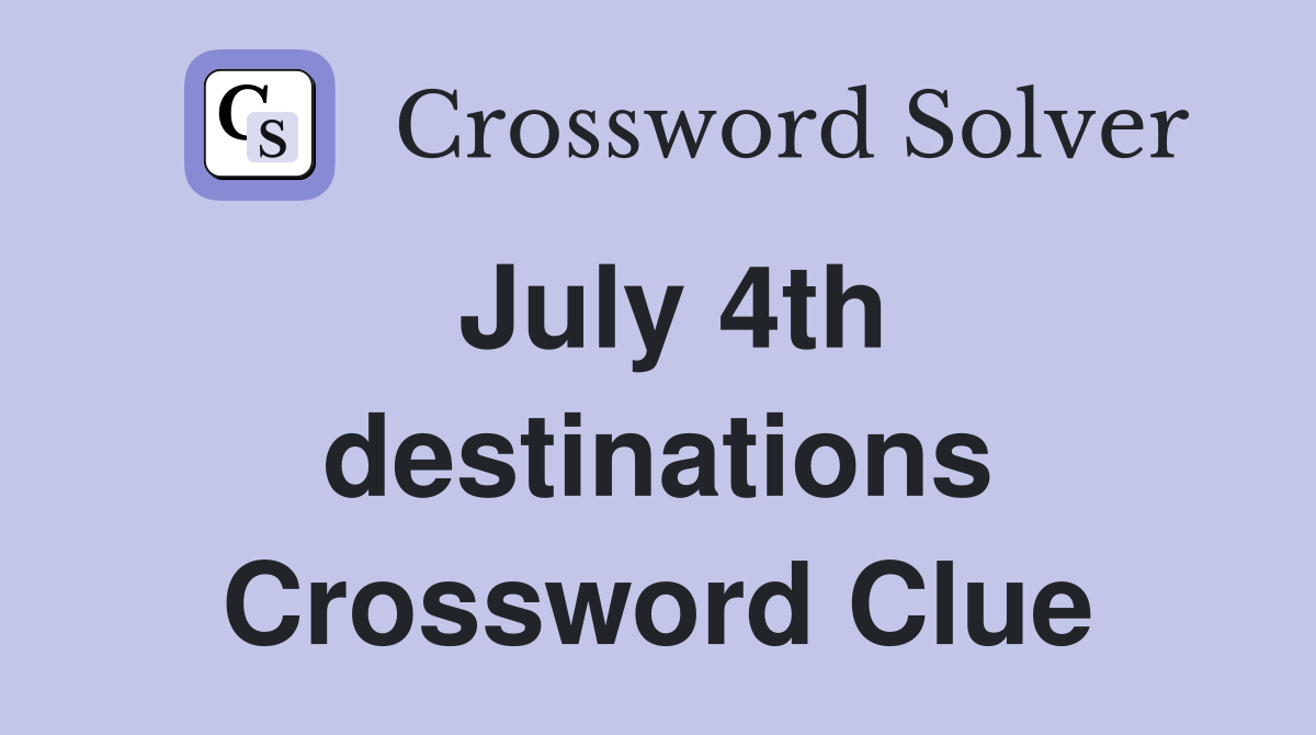 July 4th destinations Crossword Clue