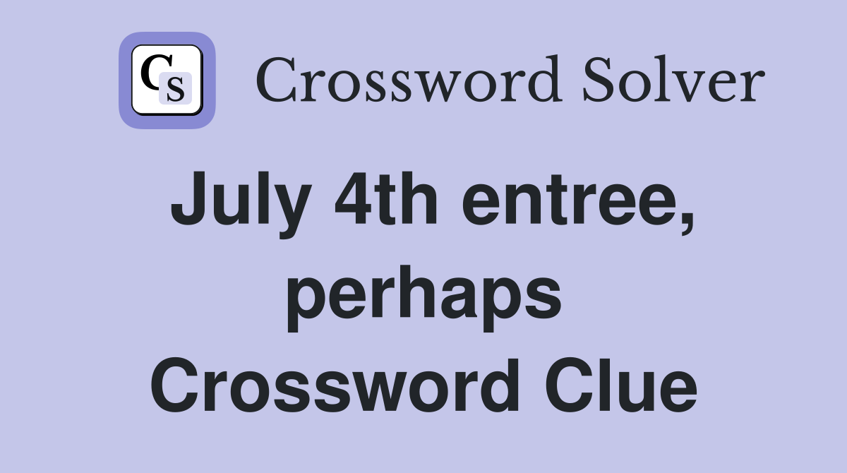 July 4th entree, perhaps Crossword Clue