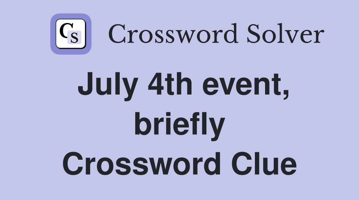 July 4th event, briefly Crossword Clue