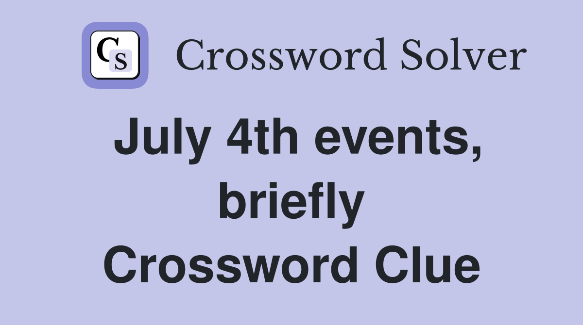 July 4th events, briefly Crossword Clue