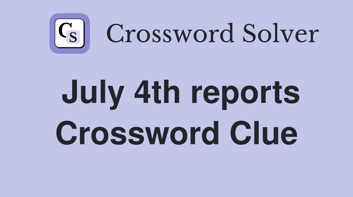 July 4th reports Crossword Clue