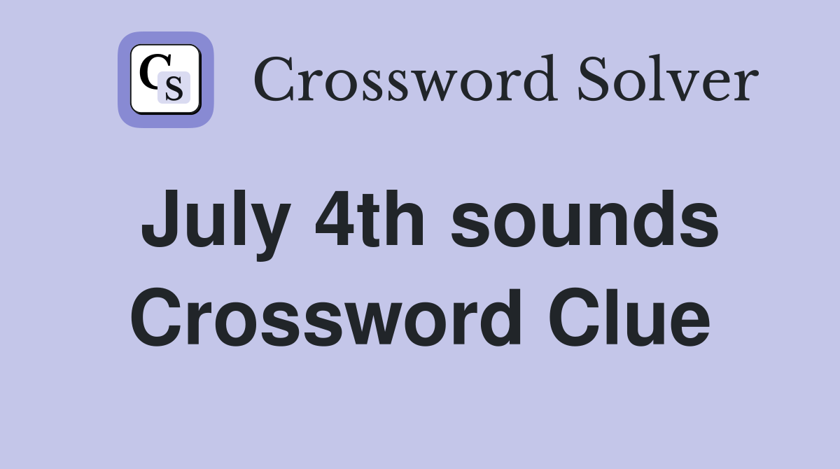 July 4th sounds Crossword Clue