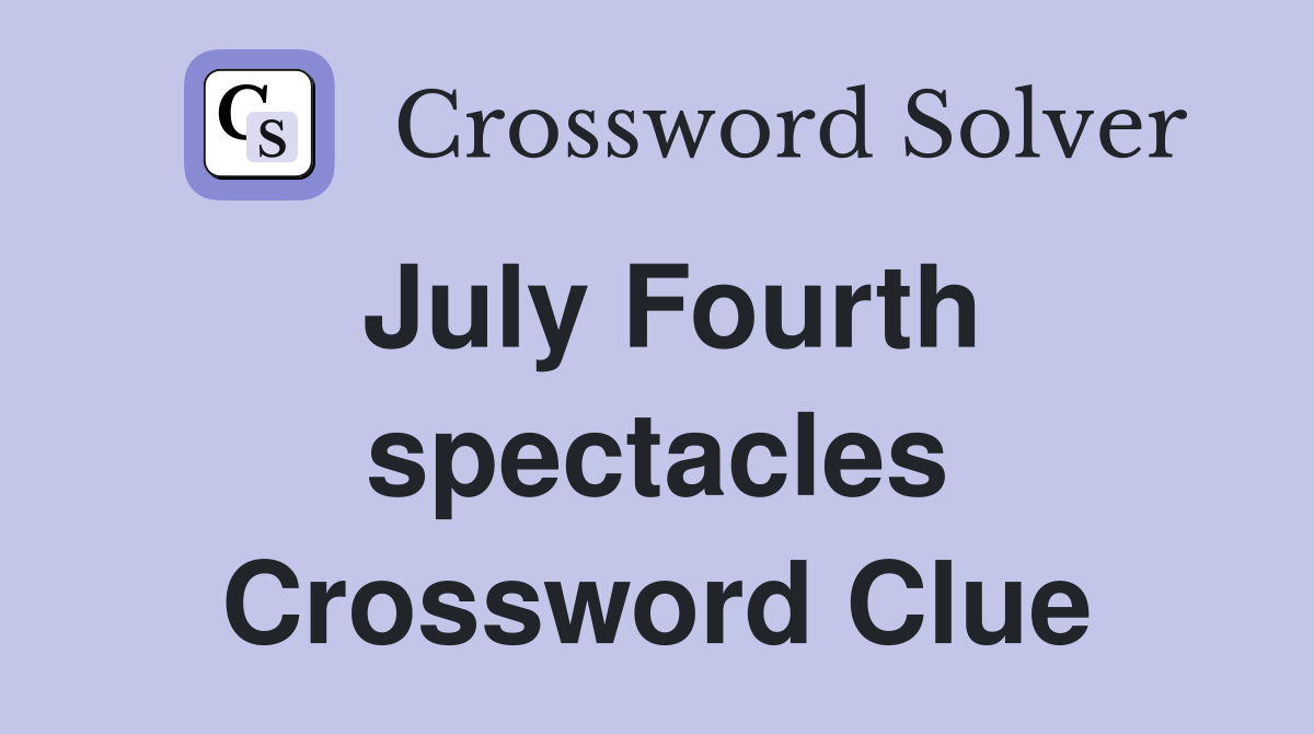 July Fourth spectacles Crossword Clue