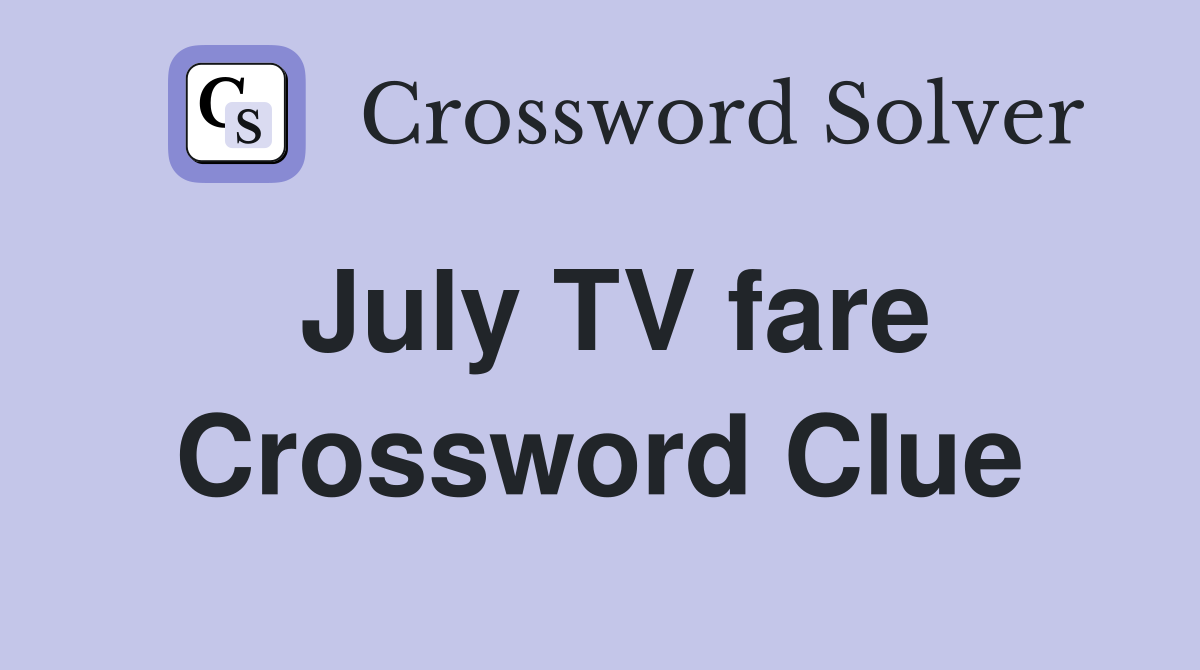 July TV fare Crossword Clue