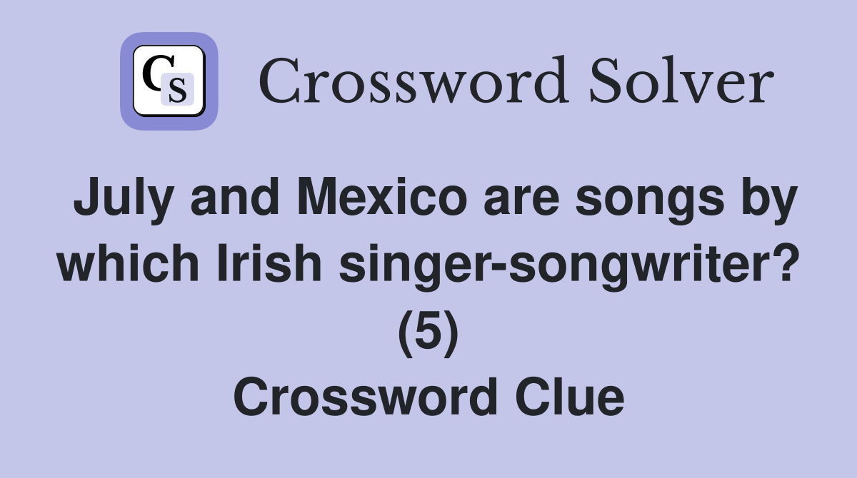 July and Mexico are songs by which Irish singer-songwriter? (5) Crossword Clue