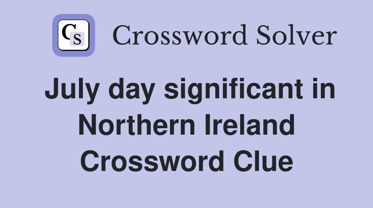 July day significant in Northern Ireland Crossword Clue