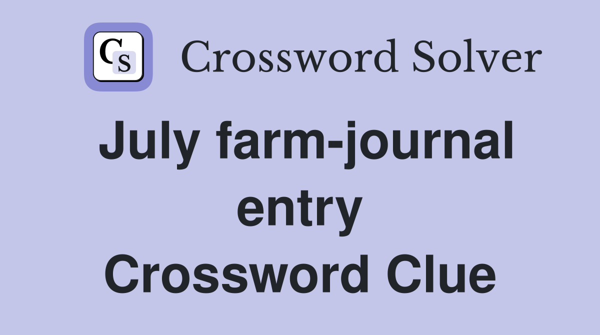 July farm-journal entry Crossword Clue