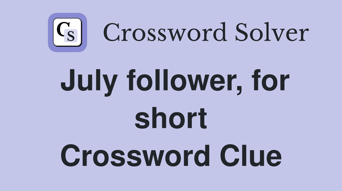 July follower, for short Crossword Clue