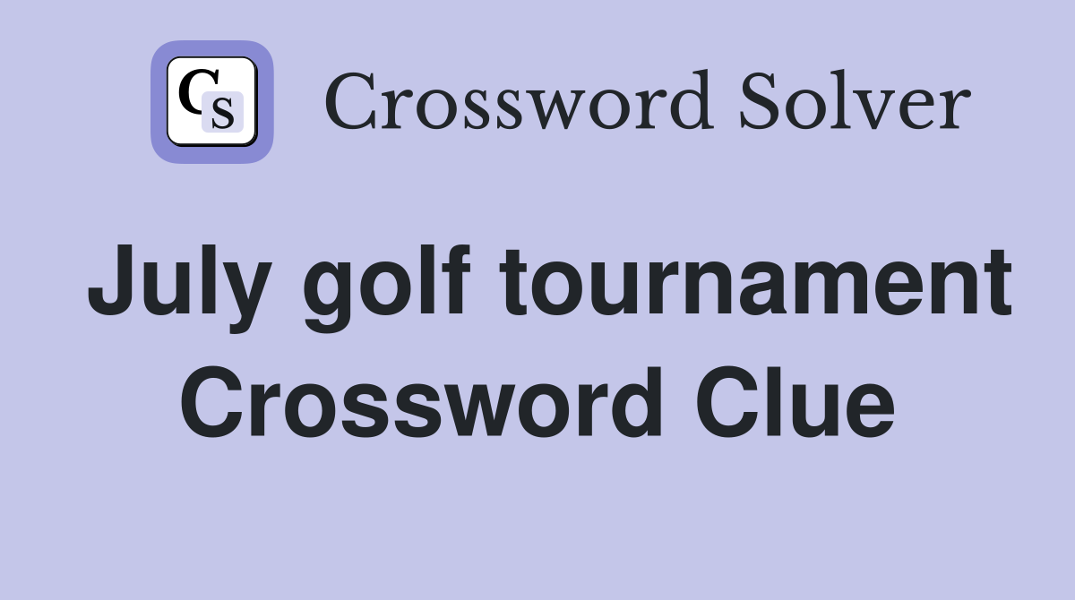 July golf tournament Crossword Clue