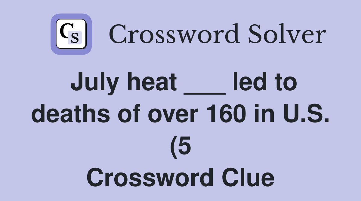 July heat led to deaths of over 160 in U S (5) Crossword Clue July heat led to deaths of over 160 in U S (5) Crossword Clue