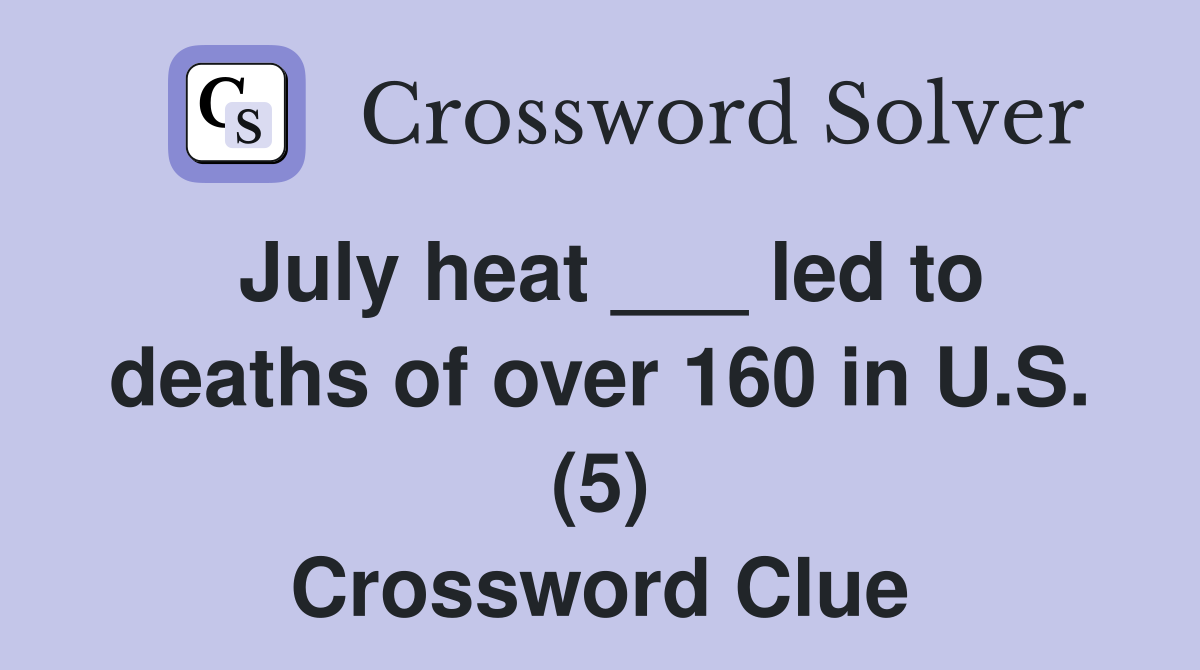July heat led to deaths of over 160 in U S (5) Crossword Clue