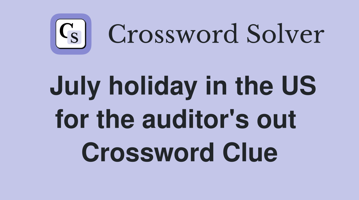 July holiday in the US for the auditor's out  Crossword Clue