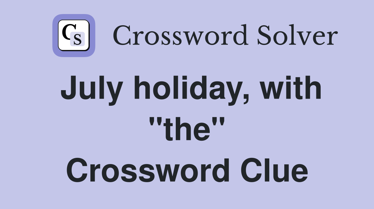July holiday, with "the" Crossword Clue