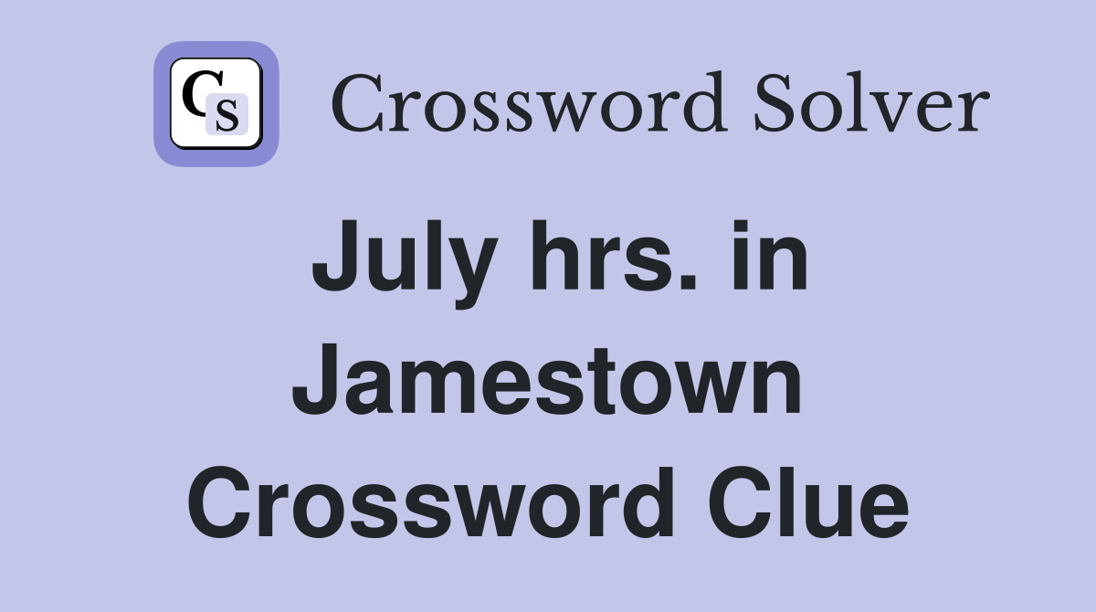 July hrs. in Jamestown Crossword Clue