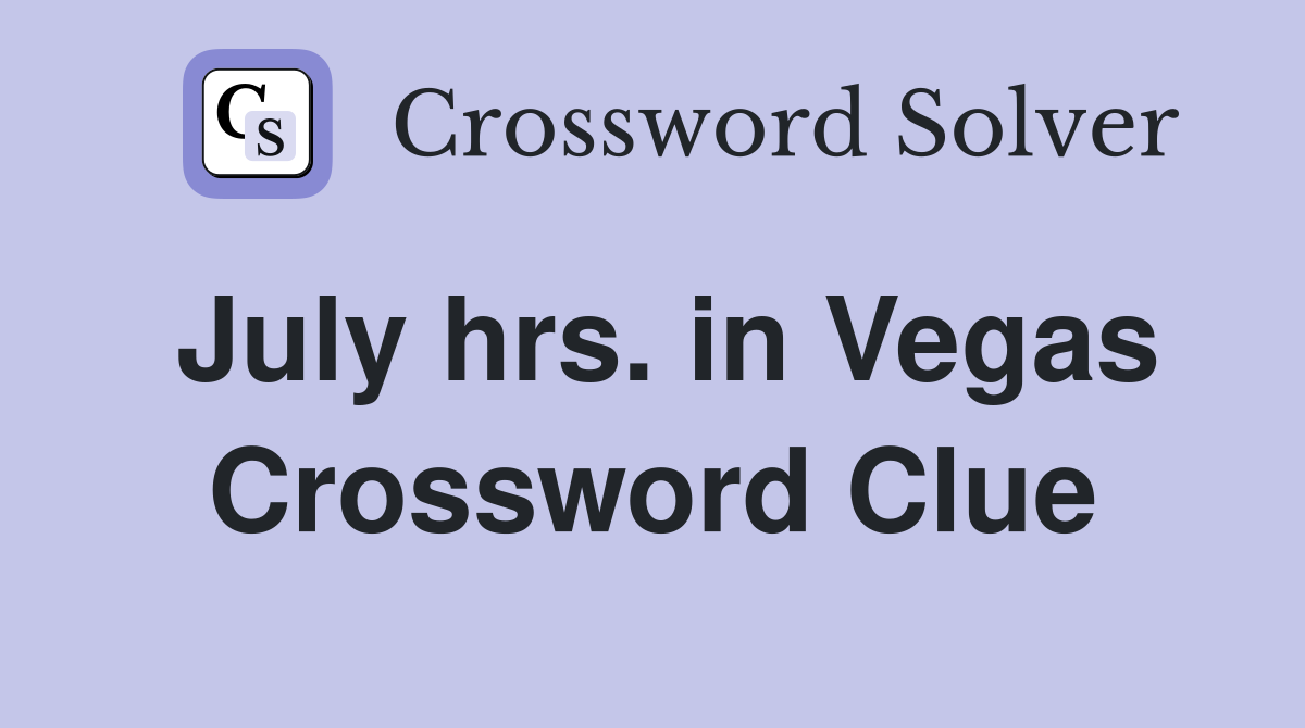 July hrs. in Vegas Crossword Clue