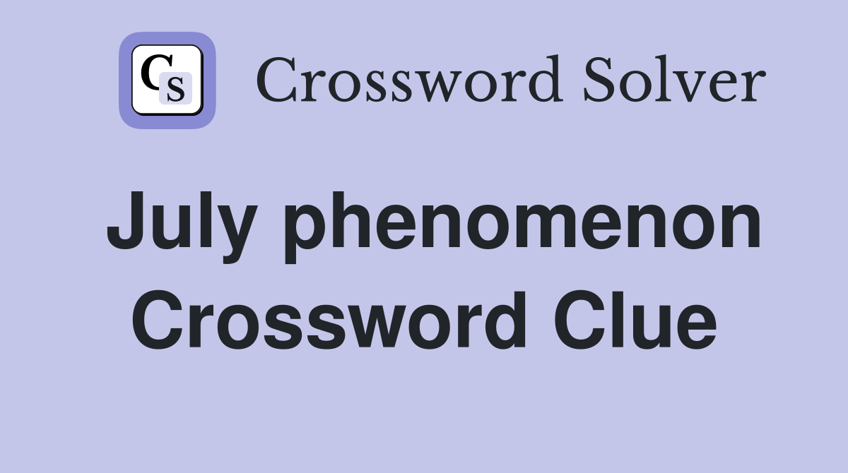 July phenomenon Crossword Clue