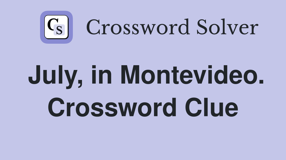 July, in Montevideo. Crossword Clue