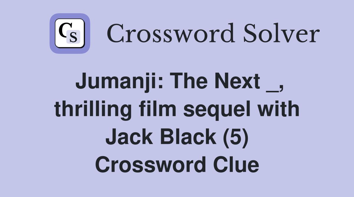 Jumanji: The Next _, thrilling film sequel with Jack Black (5) Crossword Clue