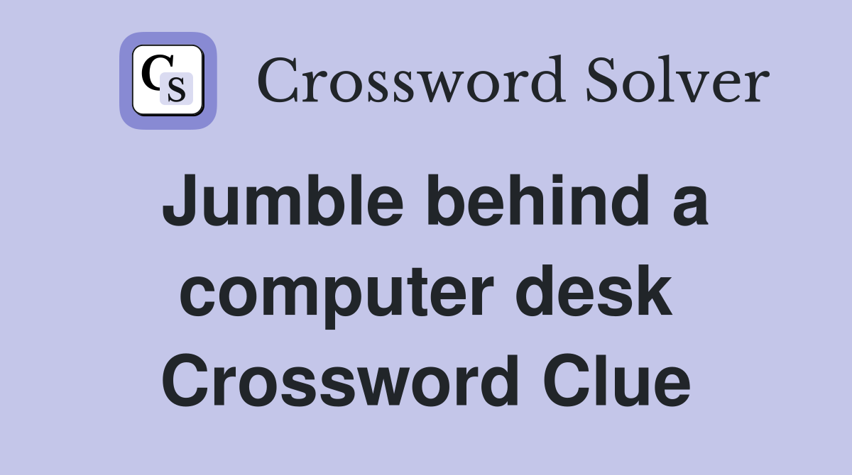 Jumble behind a computer desk Crossword Clue