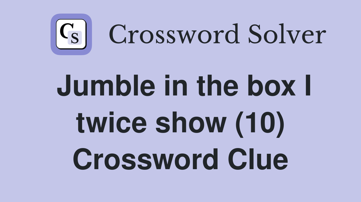Jumble in the box I twice show (10) Crossword Clue