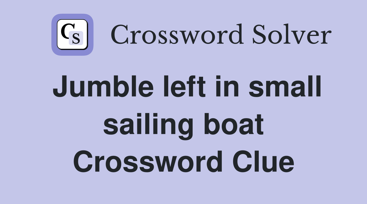 Jumble left in small sailing boat Crossword Clue