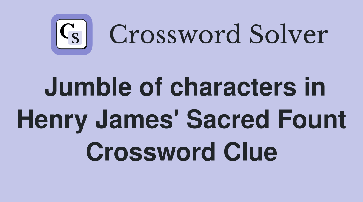 Jumble of characters in Henry James' Sacred Fount Crossword Clue