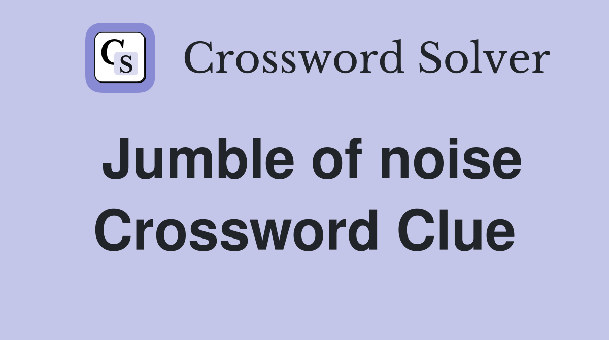 Jumble of noise Crossword Clue