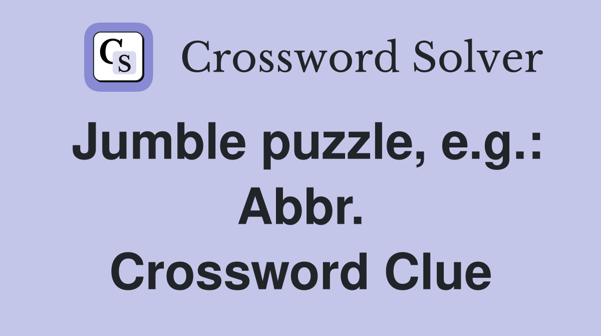Jumble puzzle, e.g.: Abbr. Crossword Clue