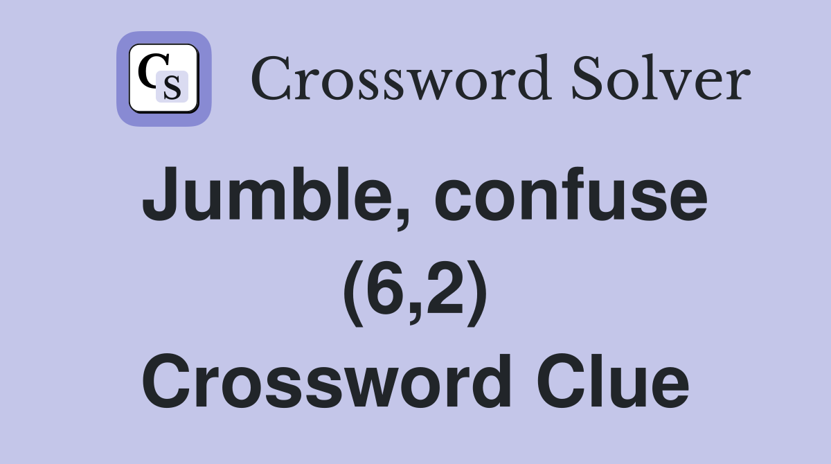 Jumble, confuse (6,2) Crossword Clue