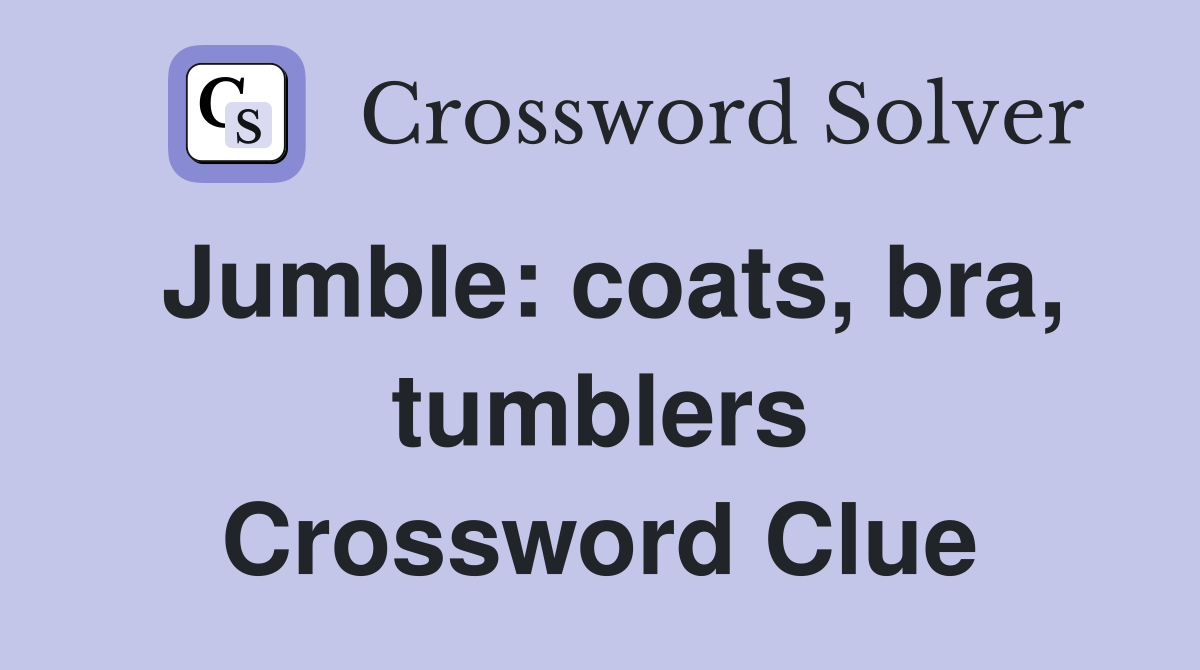 Jumble: coats, bra, tumblers Crossword Clue