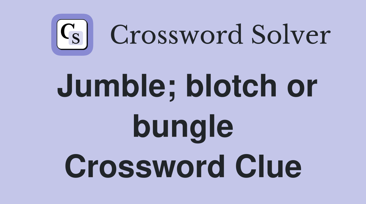 Jumble; blotch or bungle Crossword Clue