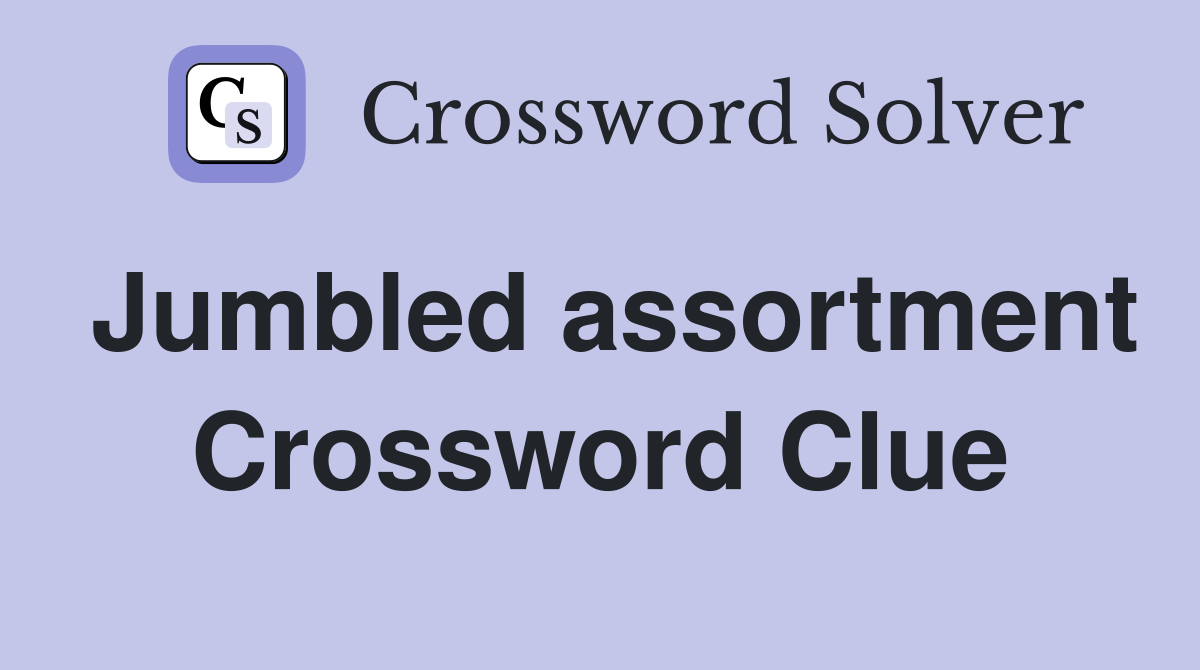 Jumbled assortment Crossword Clue
