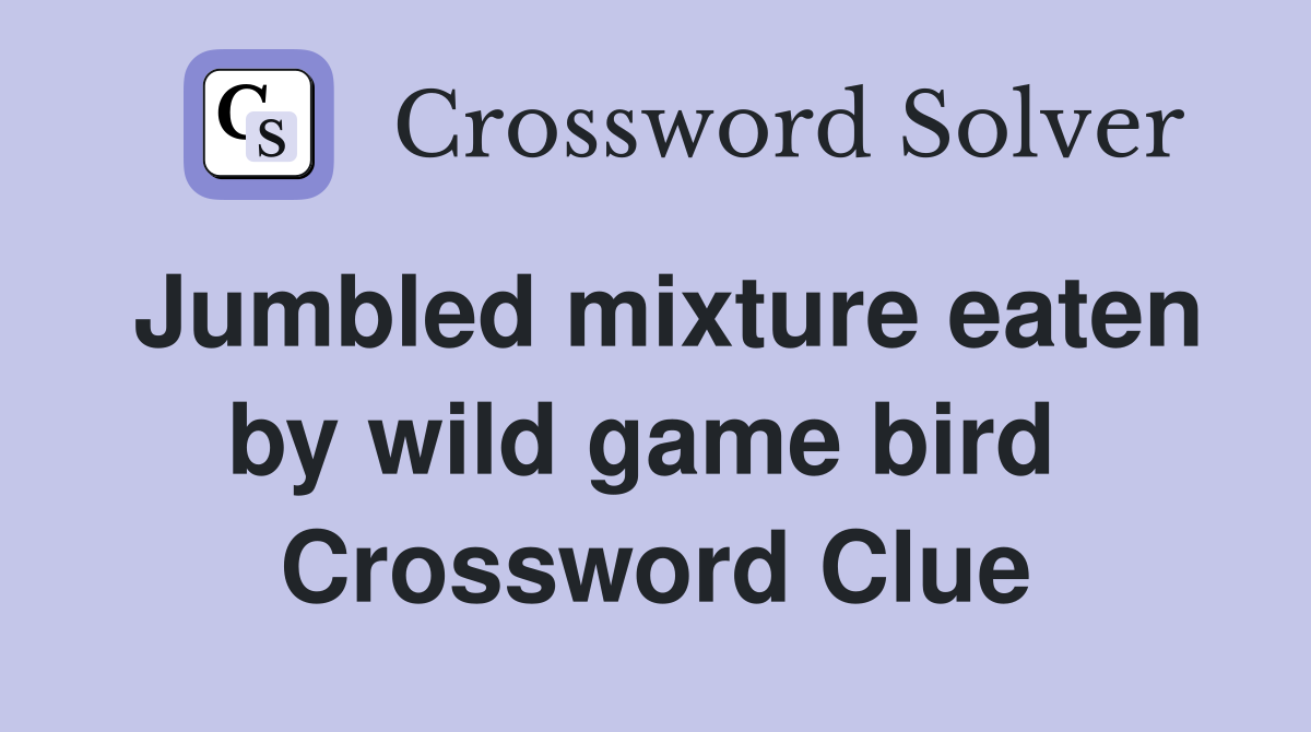 Jumbled mixture eaten by wild game bird  Crossword Clue