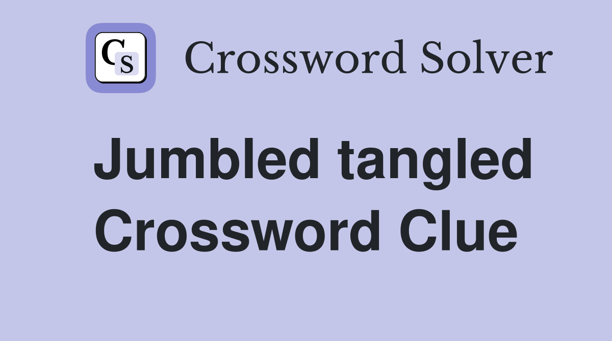 Jumbled tangled Crossword Clue