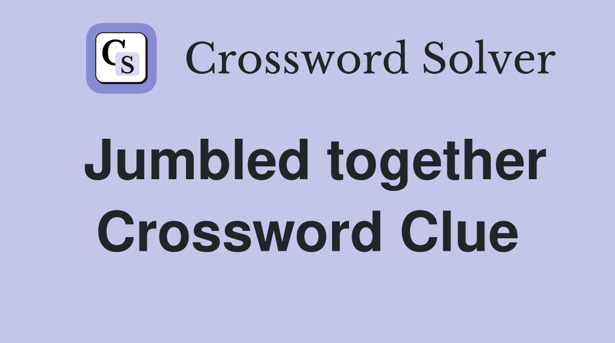 Jumbled together Crossword Clue