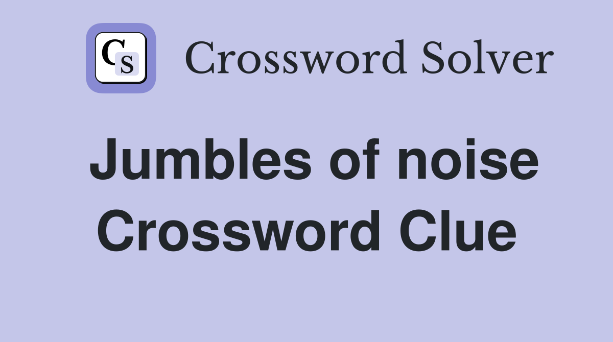 Jumbles of noise Crossword Clue