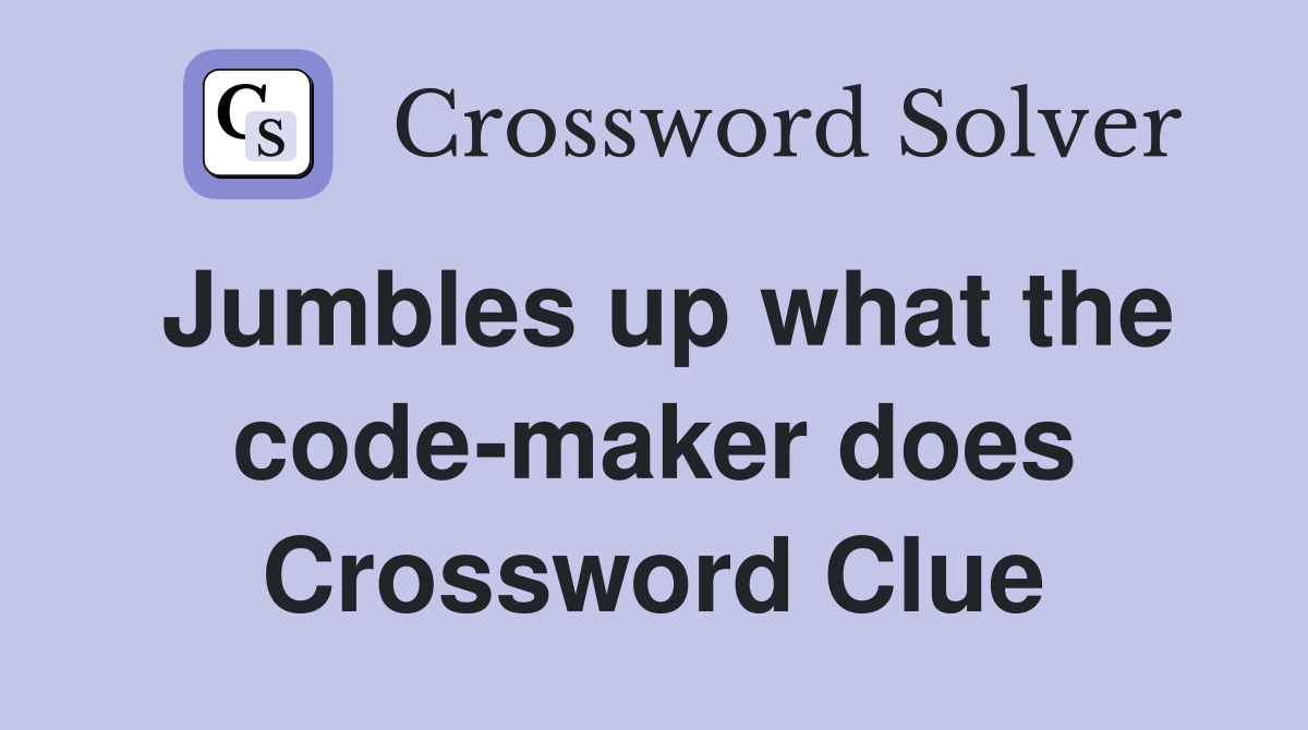 Jumbles up what the code-maker does Crossword Clue